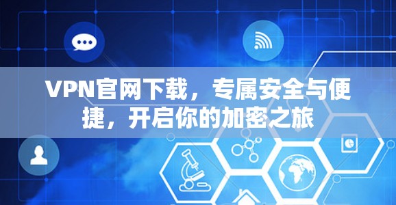VPN官网下载,专属安全与便捷,开启你的加密之旅 VPN官网下载,专属安全与便捷,开启你的加密之旅