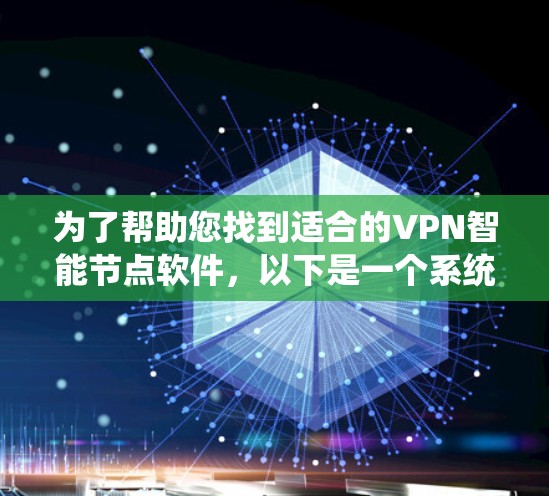 为了帮助您找到适合的VPN智能节点软件,以下是一个系统化的推荐过程 为了帮助您找到适合的VPN智能节点软件,以下是一个系统化的推荐过程
