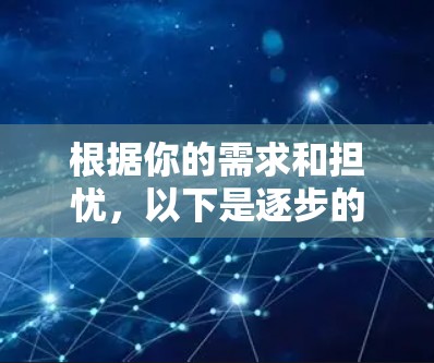 根据你的需求和担忧,以下是逐步的建议和解决方案 根据你的需求和担忧,以下是逐步的建议和解决方案
