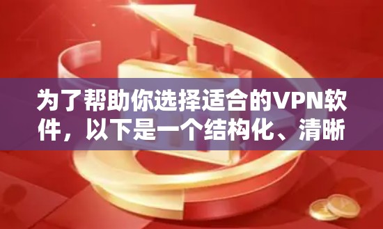 为了帮助你选择适合的VPN软件，以下是一个结构化、清晰的指南，涵盖所有关键点