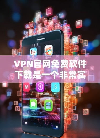 VPN官网免费软件下载是一个非常实用的工具,可以帮助您方便地进行VPN访问。以下是几种免费VPN软件推荐,您可以根据自己的需求选择 VPN官网免费软件下载是一个非常实用的工具,可以帮助您方便地进行VPN访问。以下是几种免费VPN软件推荐,您可以根据自己的需求选择