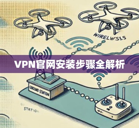 VPN官网安装步骤全解析 VPN官网安装步骤全解析