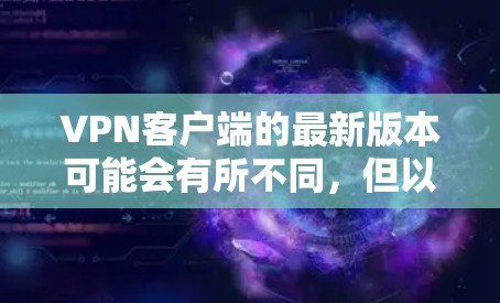 VPN客户端的最新版本可能会有所不同，但以下是一些常见的VPN客户端和他们的最新版本推荐