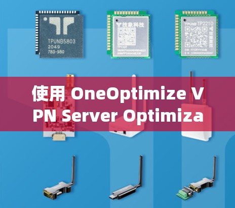 使用 OneOptimize VPN Server Optimization 工具提升VPN连接效率，以下是详细的步骤指南