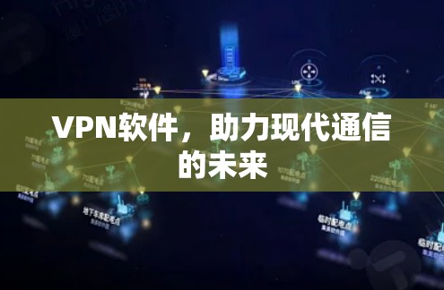 VPN软件，助力现代通信的未来