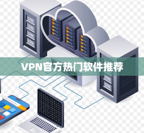 VPN官方热门软件推荐
