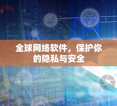 全球网络软件，保护你的隐私与安全