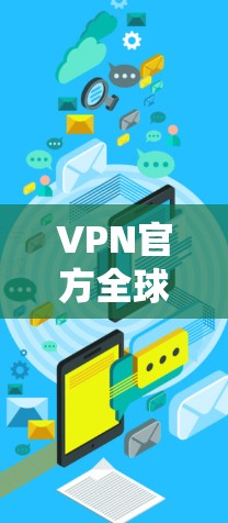 VPN官方全球网络APP 是一系列用于安全和隐私使用的工具,包括 HTTPS、VPN和 Tor。以下是详细的使用指南和信息 VPN官方全球网络APP 是一系列用于安全和隐私使用的工具,包括 HTTPS、VPN和 Tor。以下是详细的使用指南和信息