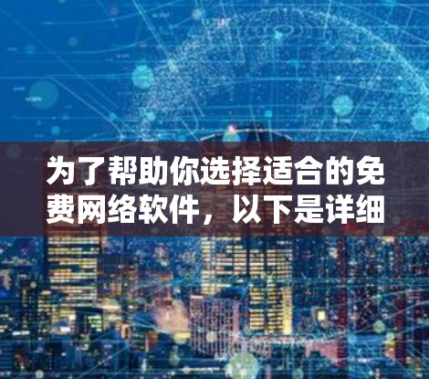 为了帮助你选择适合的免费网络软件，以下是详细的步骤和推荐