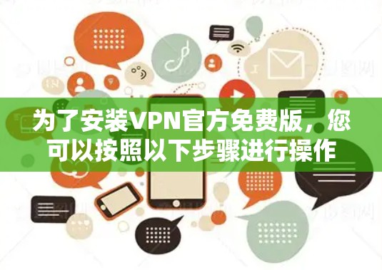 为了安装VPN官方免费版，您可以按照以下步骤进行操作