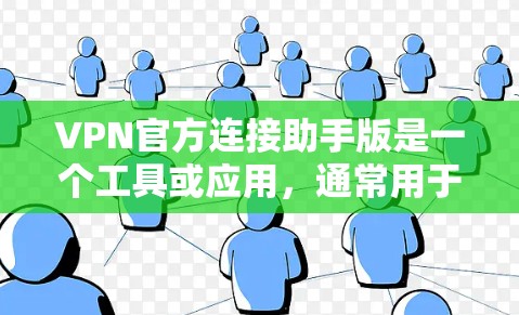 VPN官方连接助手版是一个工具或应用,通常用于访问官方的VPN服务。以下是对该版本的详细介绍 VPN官方连接助手版是一个工具或应用,通常用于访问官方的VPN服务。以下是对该版本的详细介绍