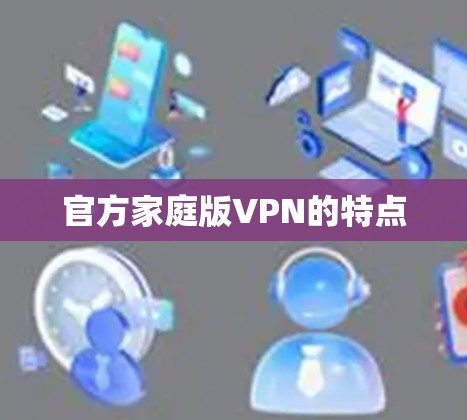 官方家庭版VPN的特点 官方家庭版VPN的特点