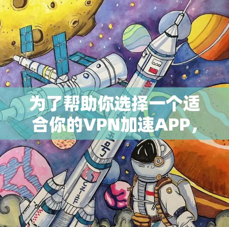 为了帮助你选择一个适合你的VPN加速APP,以下是分步骤的建议 为了帮助你选择一个适合你的VPN加速APP,以下是分步骤的建议