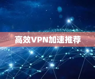 高效VPN加速推荐