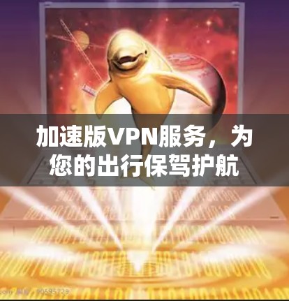 加速版VPN服务，为您的出行保驾护航