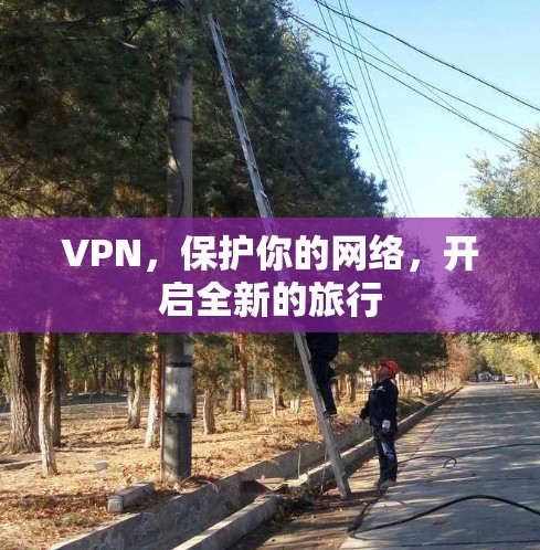 VPN，保护你的网络，开启全新的旅行