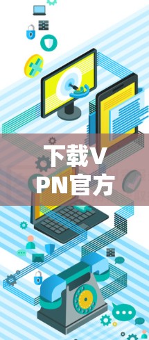 下载VPN官方APP的步骤如下