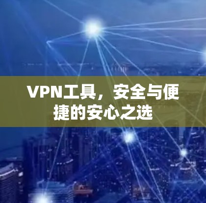 VPN工具，安全与便捷的安心之选