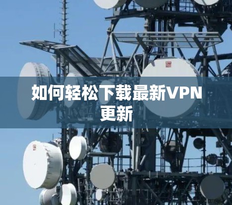 如何轻松下载最新VPN更新