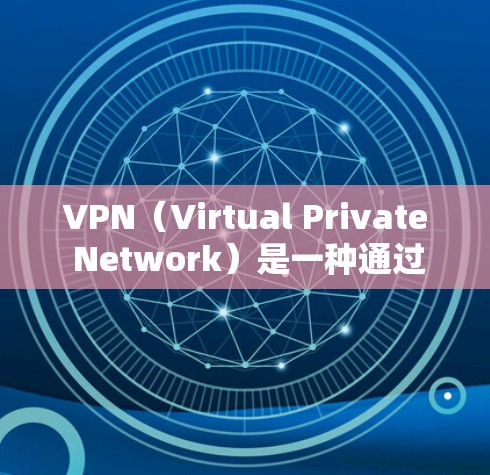 VPN(Virtual Private Network)是一种通过加密通信保护隐私和信息安全的技术,主要通过协议和网络设备实现。以下是关于VPN的详细信息