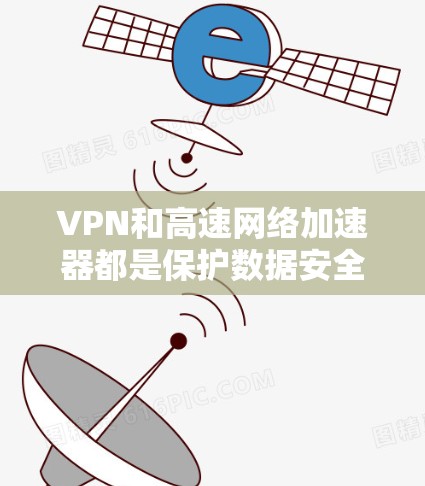 VPN和高速网络加速器都是保护数据安全的工具，但它们有不同的用途和作用。以下是详细的步骤指南，帮助您使用这些工具