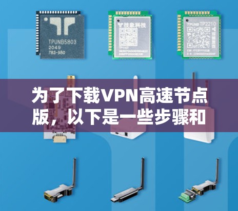为了下载VPN高速节点版，以下是一些步骤和建议