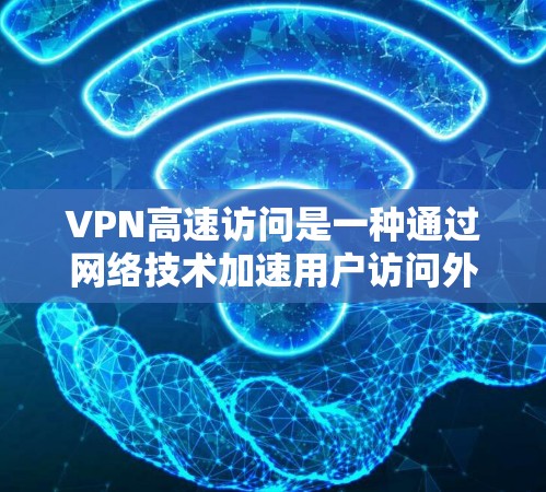 VPN高速访问是一种通过网络技术加速用户访问外部网站的方法,适用于用户需要快速获取关键信息或访问重要网站的情况。以下是关于该话题的详细分析 VPN高速访问是一种通过网络技术加速用户访问外部网站的方法,适用于用户需要快速获取关键信息或访问重要网站的情况。以下是关于该话题的详细分析