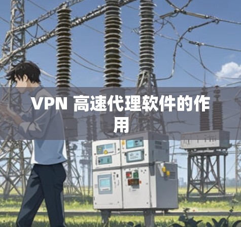 VPN 高速代理软件的作用
