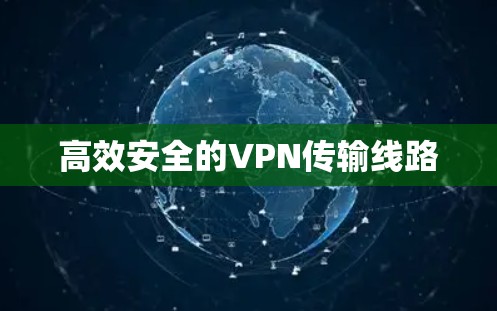 高效安全的VPN传输线路 高效安全的VPN传输线路
