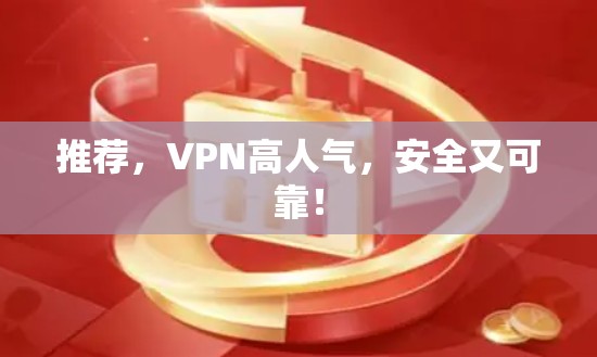 推荐,VPN高人气,安全又可靠!
