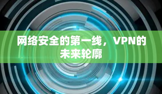 网络安全的第一线,VPN的未来轮廓
