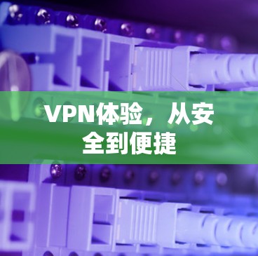 VPN体验，从安全到便捷