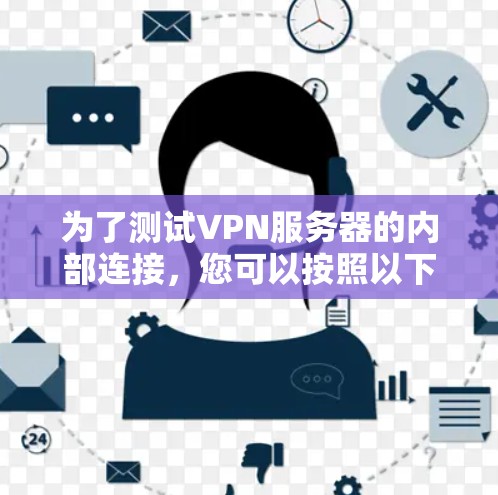 为了测试VPN服务器的内部连接,您可以按照以下步骤进行操作