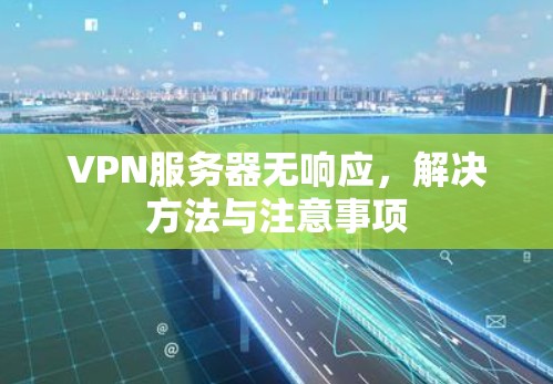 VPN服务器无响应，解决方法与注意事项
