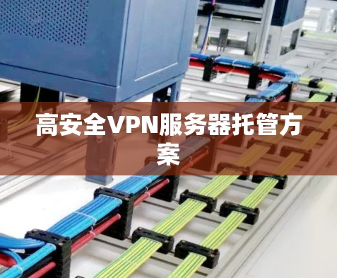 高安全VPN服务器托管方案 高安全VPN服务器托管方案