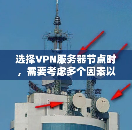 选择VPN服务器节点时,需要考虑多个因素以确保网络的安全、稳定和高效。以下是一些选择VPN服务器节点的技巧