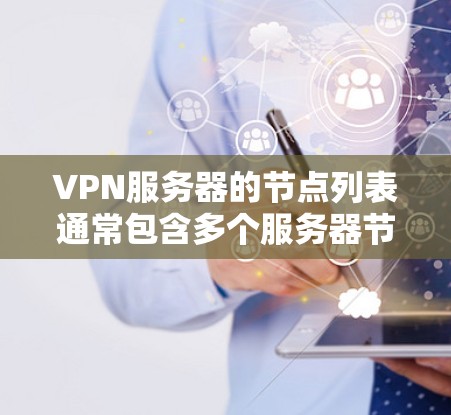 VPN服务器的节点列表通常包含多个服务器节点,这些节点需要按照特定的配置来连接到主服务器或云服务器。以下是一个常见的配置示例,假设您需要了解这些节点的结构和配置