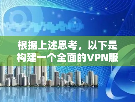 根据上述思考，以下是构建一个全面的VPN服务对比工具的步骤