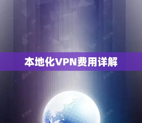 本地化VPN费用详解 本地化VPN费用详解