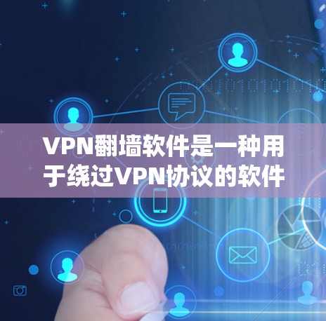 VPN翻墙软件是一种用于绕过VPN协议的软件,允许用户访问外部网络资源。这些软件通常称为翻墙软件或VPN翻墙工具。以下是几个常见的VPN翻墙软件和它们的下载链接