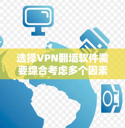 选择VPN翻墙软件需要综合考虑多个因素，以确保安全和用户体验。以下是一些综合性的建议