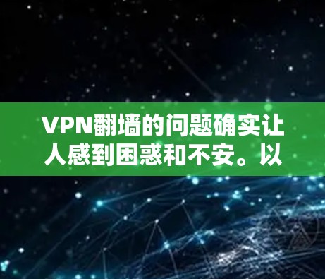 VPN翻墙的问题确实让人感到困惑和不安。以下是关于VPN翻墙的一些关键点和建议,帮助你更好地理解这个问题,并找到解决方案
