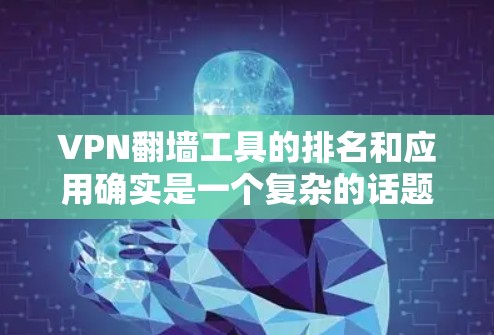 VPN翻墙工具的排名和应用确实是一个复杂的话题,涉及技术、法律和伦理等多个方面。以下是一些常见的VPN翻墙工具及其特点,以及它们在226年可能的排名和应用 VPN翻墙工具的排名和应用确实是一个复杂的话题,涉及技术、法律和伦理等多个方面。以下是一些常见的VPN翻墙工具及其特点,以及它们在226年可能的排名和应用