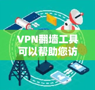 VPN翻墙工具可以帮助您访问互联网,无需依赖网络连接。以下是几种常用的VPN翻墙工具