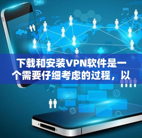 下载和安装VPN软件是一个需要仔细考虑的过程，以下是一个逐步指南，帮助你安全地完成下载和安装