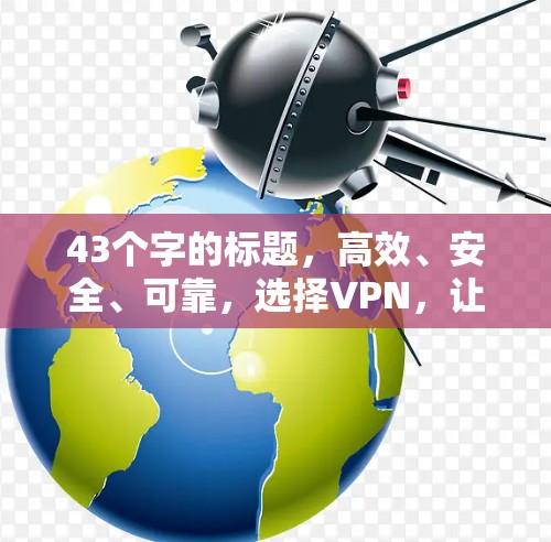 43个字的标题,高效、安全、可靠,选择VPN,让多设备无缝连接
