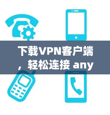 下载VPN客户端，轻松连接 anywhere